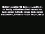 Read Books Mediterranean Diet: 150 Recipes to Lose Weight Get Healthy and Feel Great (Mediterranean