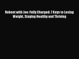 Read Books Reboot with Joe: Fully Charged: 7 Keys to Losing Weight Staying Healthy and Thriving