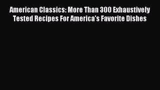 [PDF] American Classics: More Than 300 Exhaustively Tested Recipes For America's Favorite Dishes