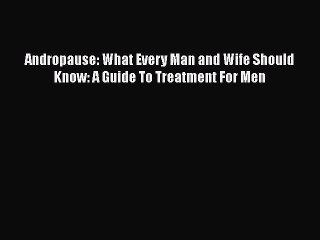 Download Books Andropause: What Every Man and Wife Should Know: A Guide To Treatment For Men