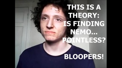 This Is A Theory - Is Finding Nemo... Pointless? *BLOOPERS*