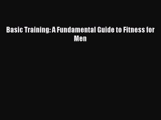 Read Books Basic Training: A Fundamental Guide to Fitness for Men E-Book Free