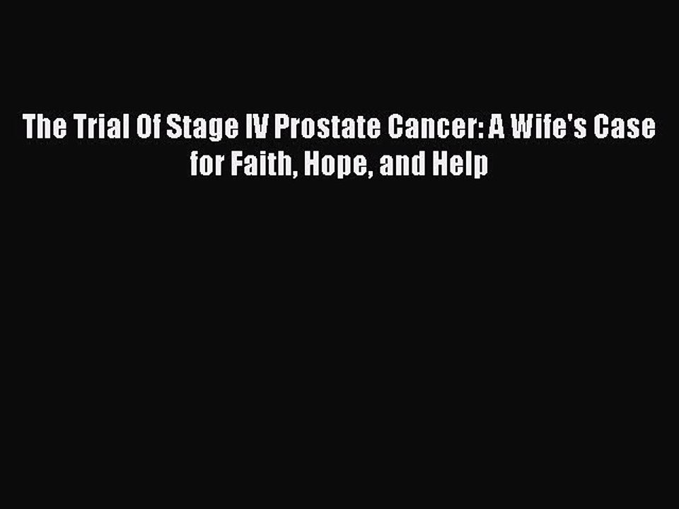 Read Books The Trial Of Stage IV Prostate Cancer: A Wife's Case for Faith Hope and Help ebook