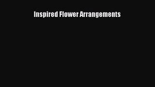 [PDF] Inspired Flower Arrangements [Read] Online