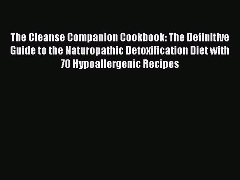 [PDF] The Cleanse Companion Cookbook: The Definitive Guide to the Naturopathic Detoxification