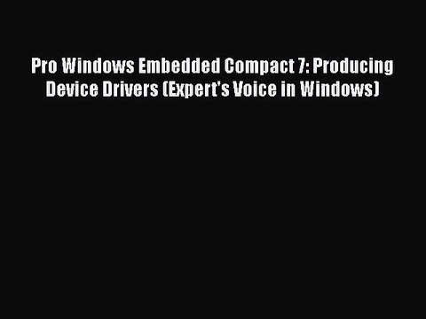 Read Book Pro Windows Embedded Compact 7: Producing Device Drivers (Expert's Voice in Windows)