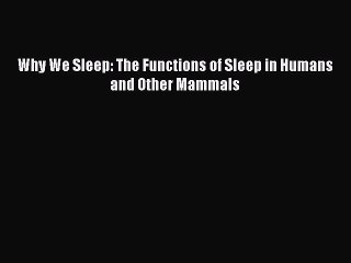Download Why We Sleep: The Functions of Sleep in Humans and Other Mammals Ebook Online