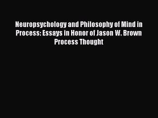 Read Neuropsychology and Philosophy of Mind in Process: Essays in Honor of Jason W. Brown