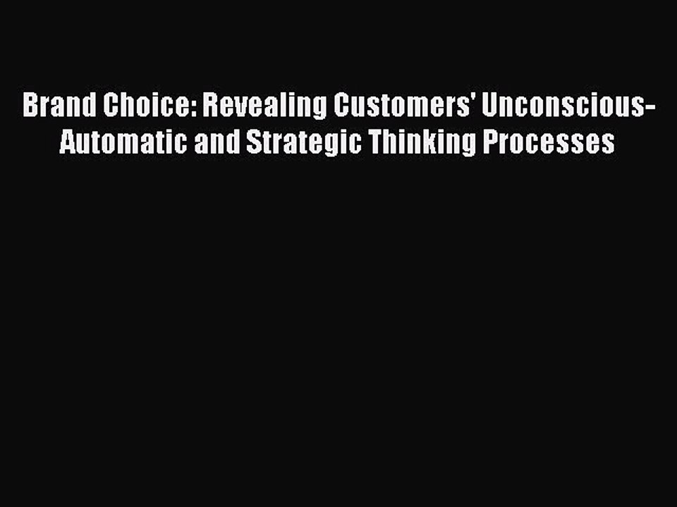 Read Brand Choice: Revealing Customers' Unconscious-Automatic and Strategic Thinking Processes