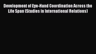 Read Development of Eye-Hand Coordination Across the Life Span (Studies in International Relations)