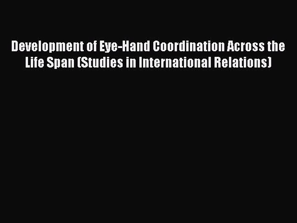 Read Development of Eye-Hand Coordination Across the Life Span (Studies in International Relations)