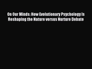 Read On Our Minds: How Evolutionary Psychology Is Reshaping the Nature versus Nurture Debate