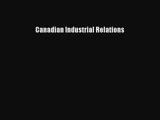 Read Canadian Industrial Relations Ebook Free