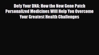 Download Defy Your DNA: How the New Gene Patch Personalized Medicines Will Help You Overcome