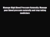 Read Manage High Blood Pressure Naturally: Manage your blood pressure naturally and stop taking