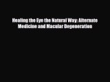 Read Healing the Eye the Natural Way: Alternate Medicine and Macular Degeneration PDF Full