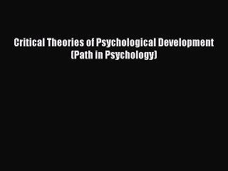 Download Critical Theories of Psychological Development (Path in Psychology) Ebook Free