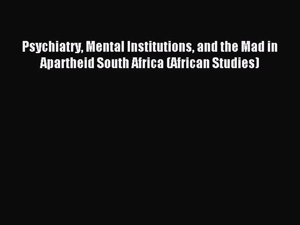 Download Psychiatry Mental Institutions and the Mad in Apartheid South Africa (African Studies)