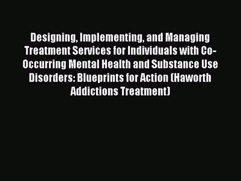 Read Designing Implementing and Managing Treatment Services for Individuals with Co-Occurring