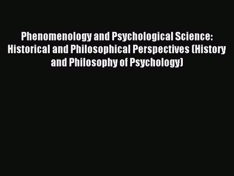 Read Phenomenology and Psychological Science: Historical and Philosophical Perspectives (History