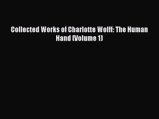 Read Collected Works of Charlotte Wolff: The Human Hand (Volume 1) PDF Online