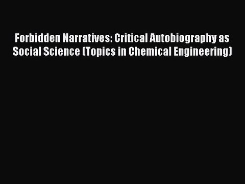 Download Forbidden Narratives: Critical Autobiography as Social Science (Topics in Chemical