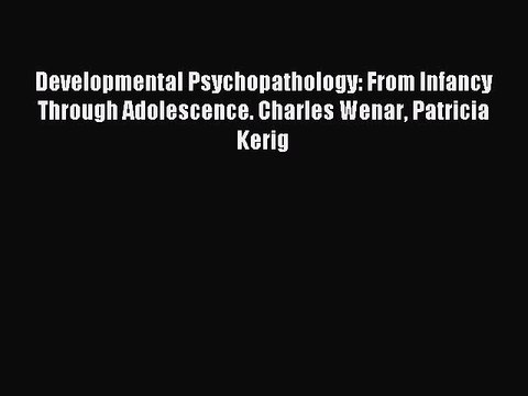 Download Developmental Psychopathology: From Infancy Through Adolescence. Charles Wenar Patricia