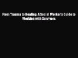 Read From Trauma to Healing: A Social Worker's Guide to Working with Survivors Ebook Free