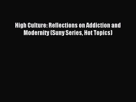 Download High Culture: Reflections on Addiction and Modernity (Suny Series Hot Topics) Ebook