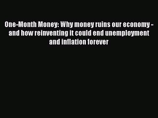 [PDF] One-Month Money: Why money ruins our economy - and how reinventing it could end unemployment