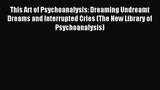 Read This Art of Psychoanalysis: Dreaming Undreamt Dreams and Interrupted Cries (The New Library