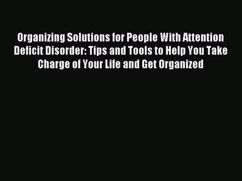 Read Organizing Solutions for People With Attention Deficit Disorder: Tips and Tools to Help