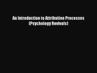 Read An Introduction to Attribution Processes (Psychology Revivals) Ebook Free