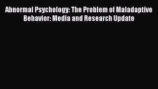 Read Abnormal Psychology: The Problem of Maladaptive Behavior: Media and Research Update Ebook