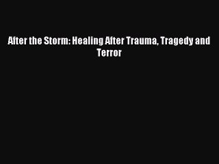 Download After the Storm: Healing After Trauma Tragedy and Terror PDF Online