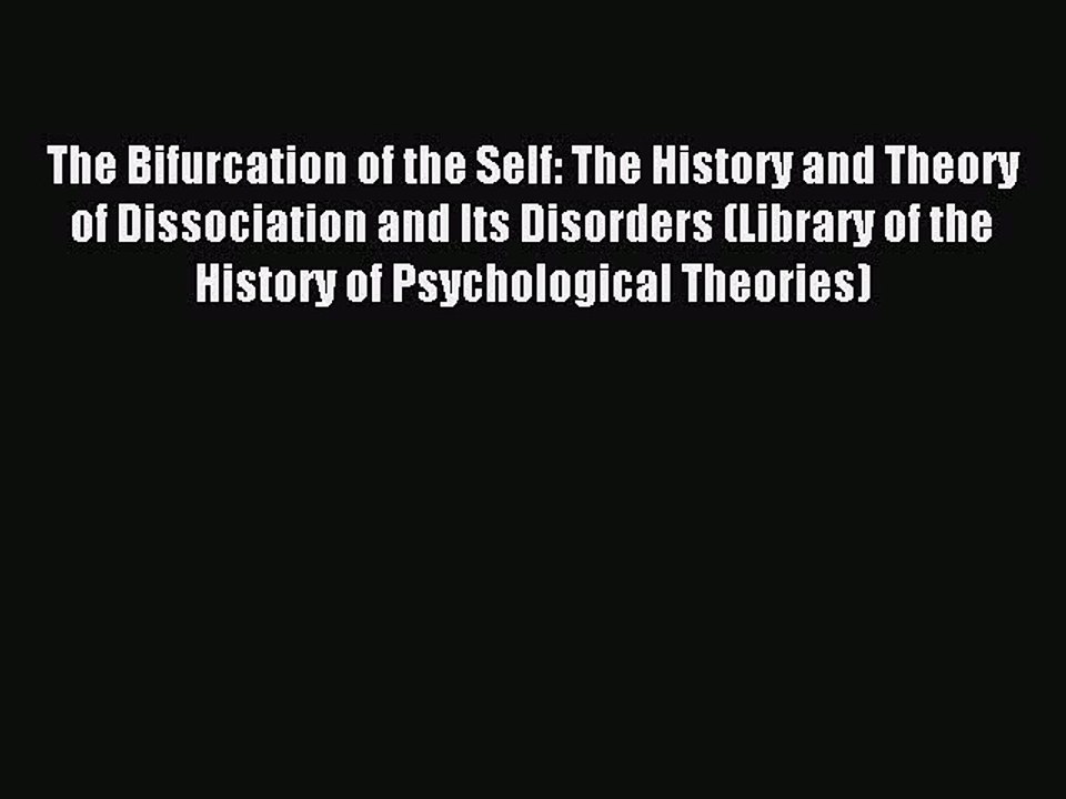 Read The Bifurcation of the Self: The History and Theory of Dissociation and Its Disorders