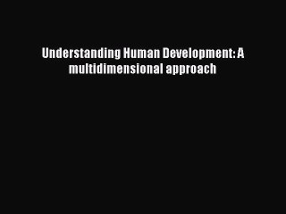 Read Understanding Human Development: A multidimensional approach Ebook Online