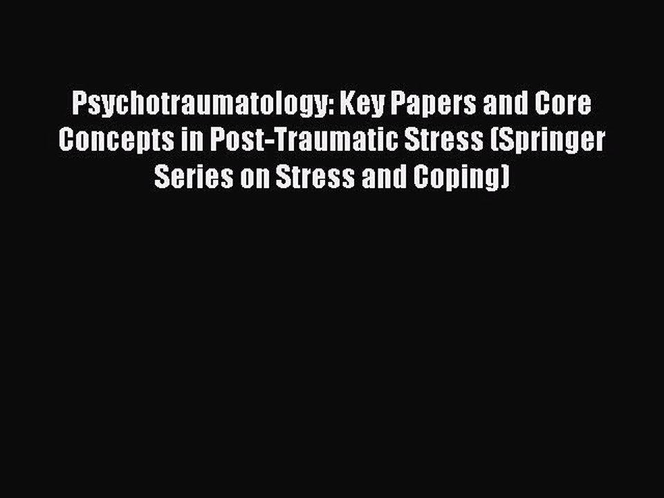 Read Psychotraumatology: Key Papers and Core Concepts in Post-Traumatic Stress (Springer Series