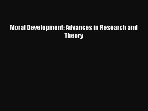 Read Moral Development: Advances in Research and Theory Ebook Free