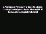 Download A Postmodern Psychology of Asian Americans: Creating Knowledge of a Racial Minority