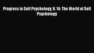 Read Progress in Self Psychology V. 14: The World of Self Psychology Ebook Free