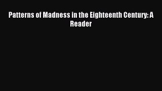 Download Patterns of Madness in the Eighteenth Century: A Reader PDF Free