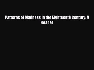 Download Patterns of Madness in the Eighteenth Century: A Reader PDF Free