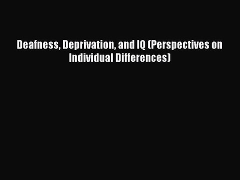Read Deafness Deprivation and IQ (Perspectives on Individual Differences) Ebook Free