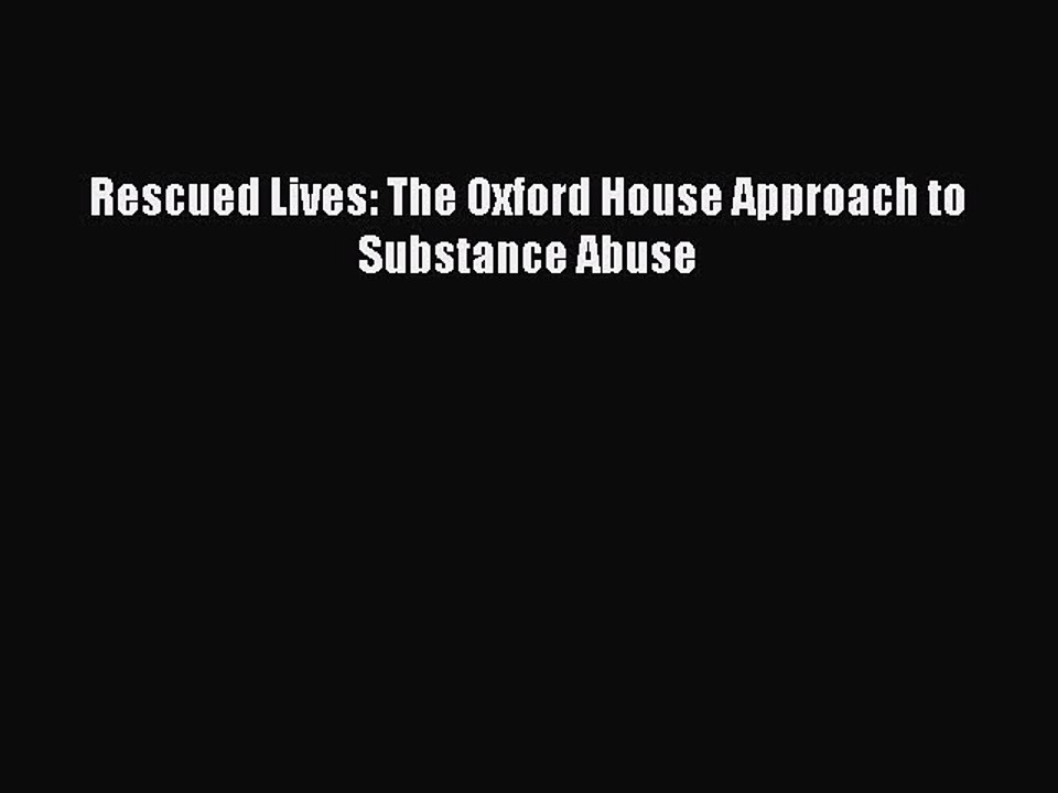 Read Rescued Lives: The Oxford House Approach to Substance Abuse Ebook Free