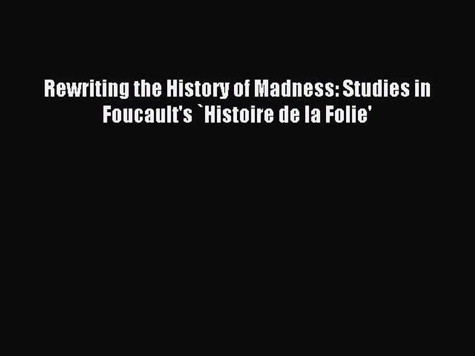 Read Rewriting the History of Madness: Studies in Foucault's `Histoire de la Folie' PDF Online
