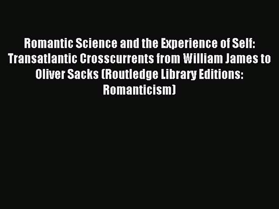 Read Romantic Science and the Experience of Self: Transatlantic Crosscurrents from William