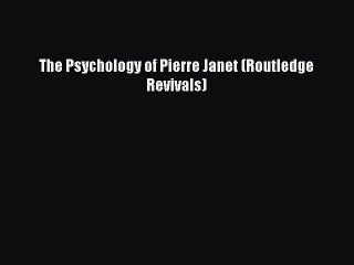 Read The Psychology of Pierre Janet (Routledge Revivals) PDF Free