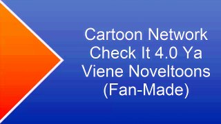 Cartoon Network Check It 4 0 Ya Viene Noveltoons( Fan-Made)