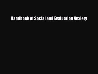 Read Handbook of Social and Evaluation Anxiety PDF Free